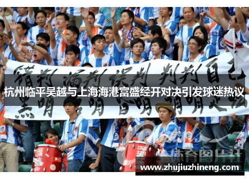 杭州临平吴越与上海海港富盛经开对决引发球迷热议